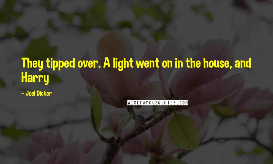 Joel Dicker Quotes: They tipped over. A light went on in the house, and Harry