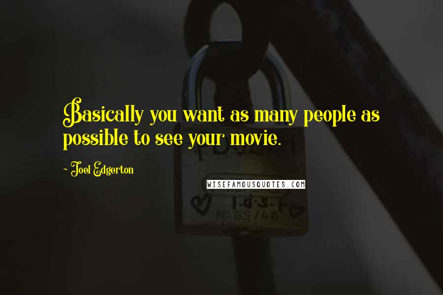 Joel Edgerton Quotes: Basically you want as many people as possible to see your movie.