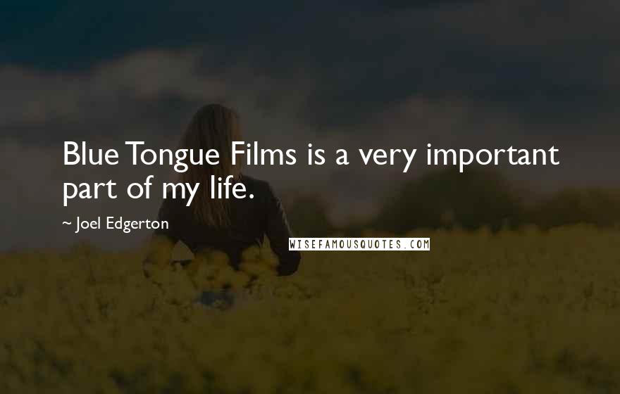 Joel Edgerton Quotes: Blue Tongue Films is a very important part of my life.