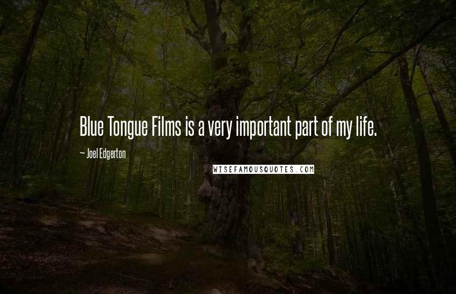 Joel Edgerton Quotes: Blue Tongue Films is a very important part of my life.