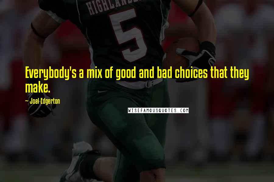 Joel Edgerton Quotes: Everybody's a mix of good and bad choices that they make.