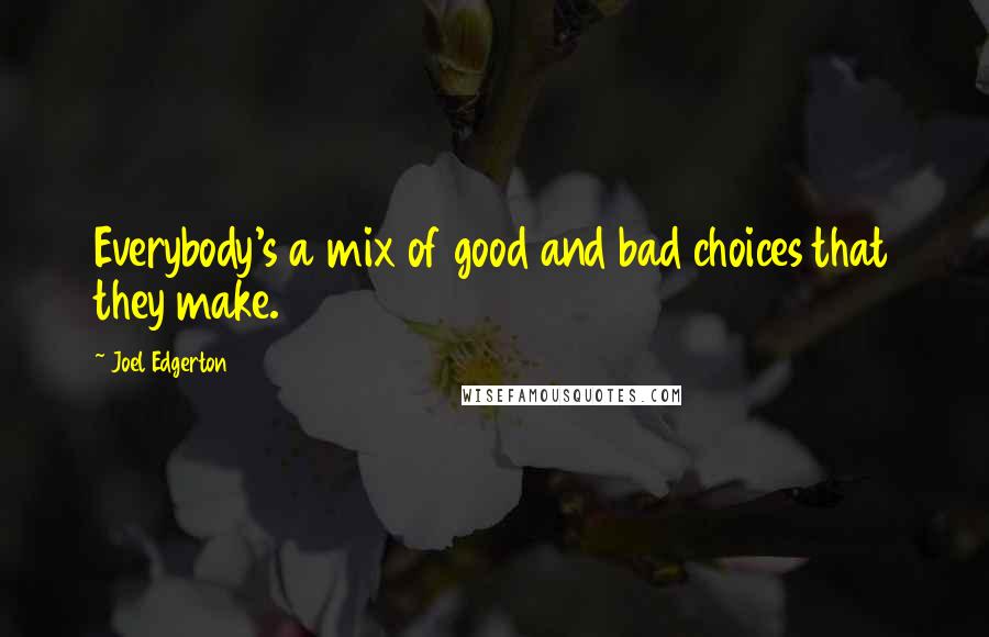 Joel Edgerton Quotes: Everybody's a mix of good and bad choices that they make.