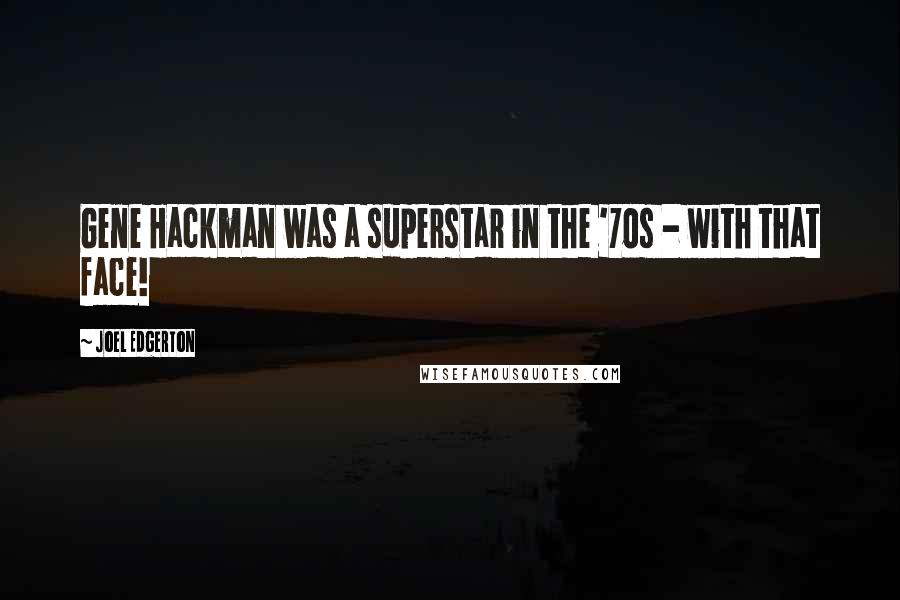 Joel Edgerton Quotes: Gene Hackman was a superstar in the '70s - with that face!