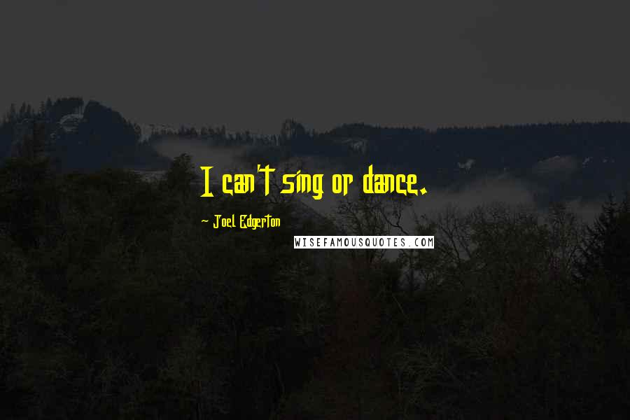 Joel Edgerton Quotes: I can't sing or dance.