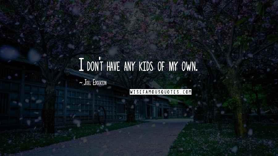 Joel Edgerton Quotes: I don't have any kids of my own.