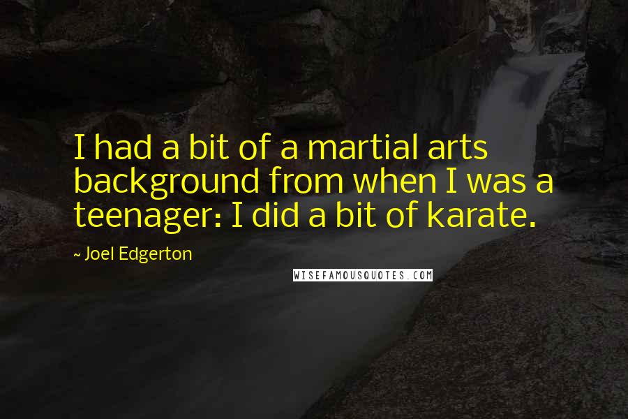Joel Edgerton Quotes: I had a bit of a martial arts background from when I was a teenager: I did a bit of karate.