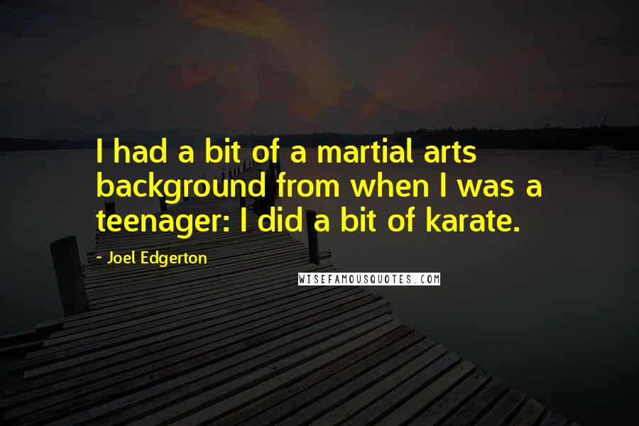 Joel Edgerton Quotes: I had a bit of a martial arts background from when I was a teenager: I did a bit of karate.