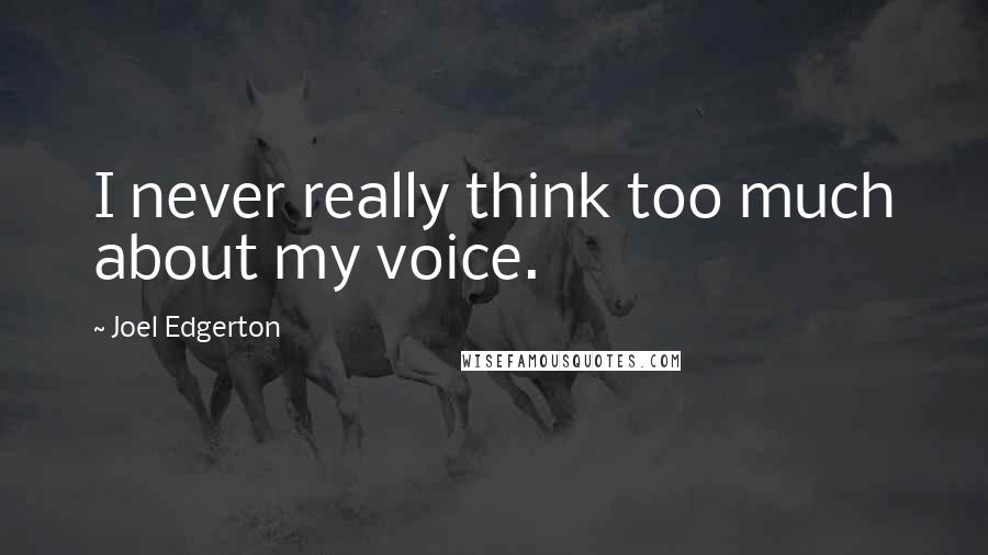 Joel Edgerton Quotes: I never really think too much about my voice.