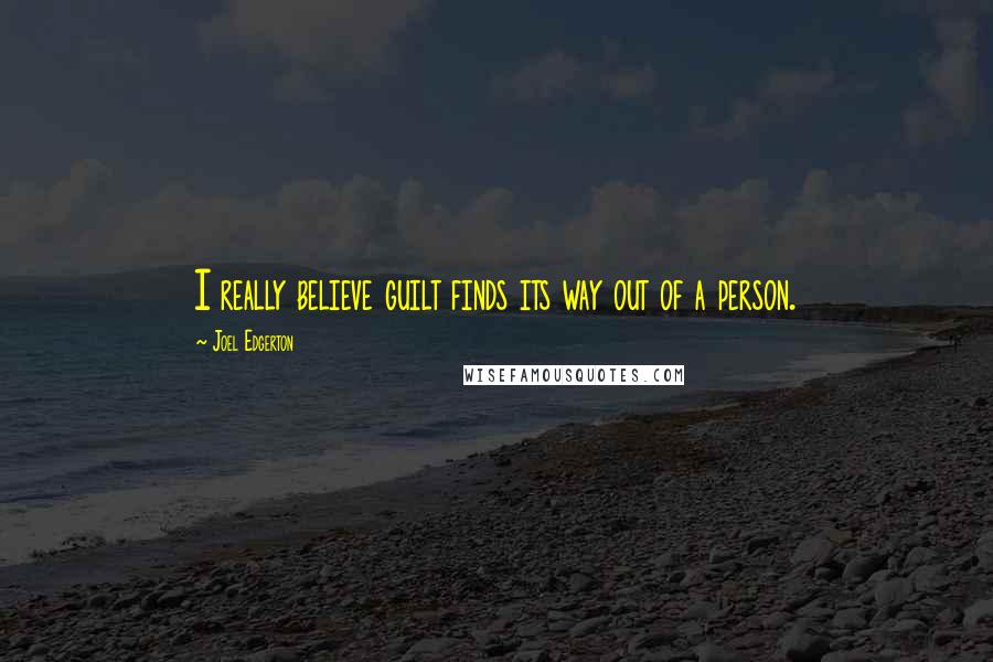 Joel Edgerton Quotes: I really believe guilt finds its way out of a person.