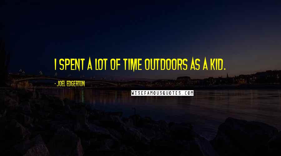 Joel Edgerton Quotes: I spent a lot of time outdoors as a kid.