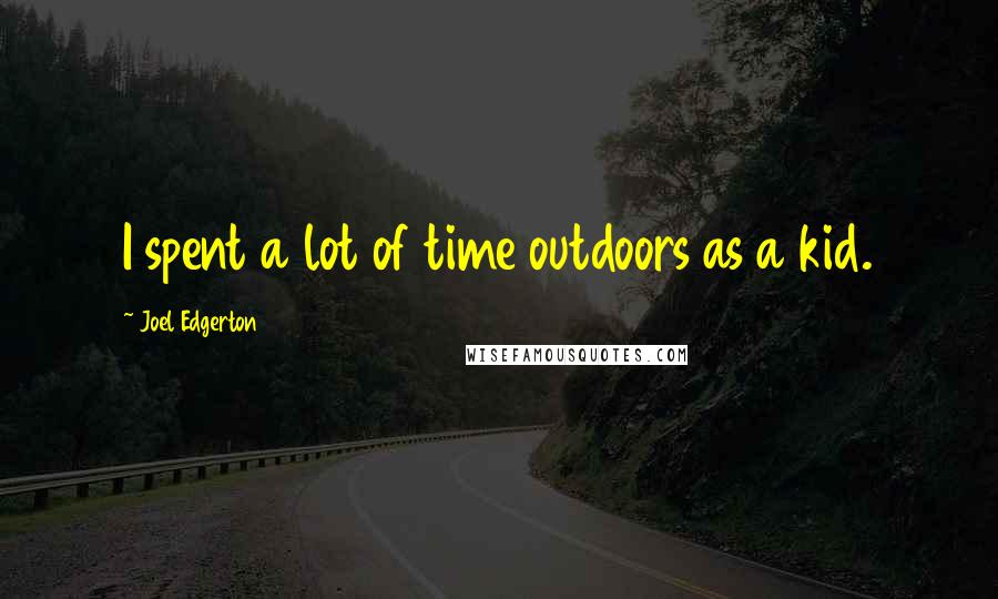 Joel Edgerton Quotes: I spent a lot of time outdoors as a kid.