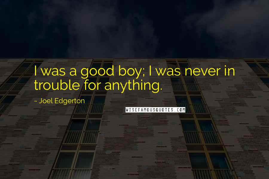 Joel Edgerton Quotes: I was a good boy; I was never in trouble for anything.