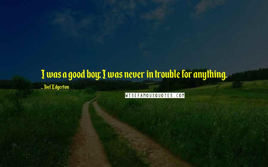 Joel Edgerton Quotes: I was a good boy; I was never in trouble for anything.