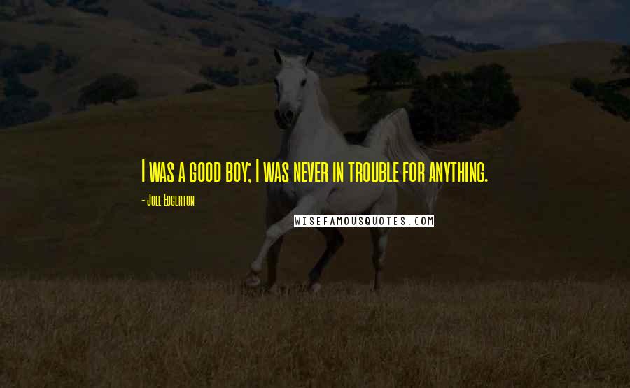 Joel Edgerton Quotes: I was a good boy; I was never in trouble for anything.