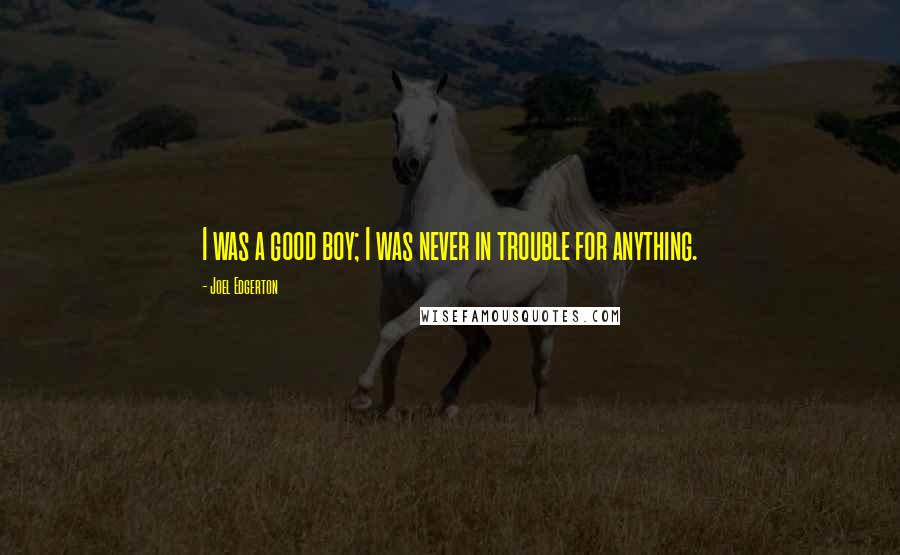 Joel Edgerton Quotes: I was a good boy; I was never in trouble for anything.