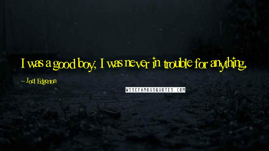 Joel Edgerton Quotes: I was a good boy; I was never in trouble for anything.