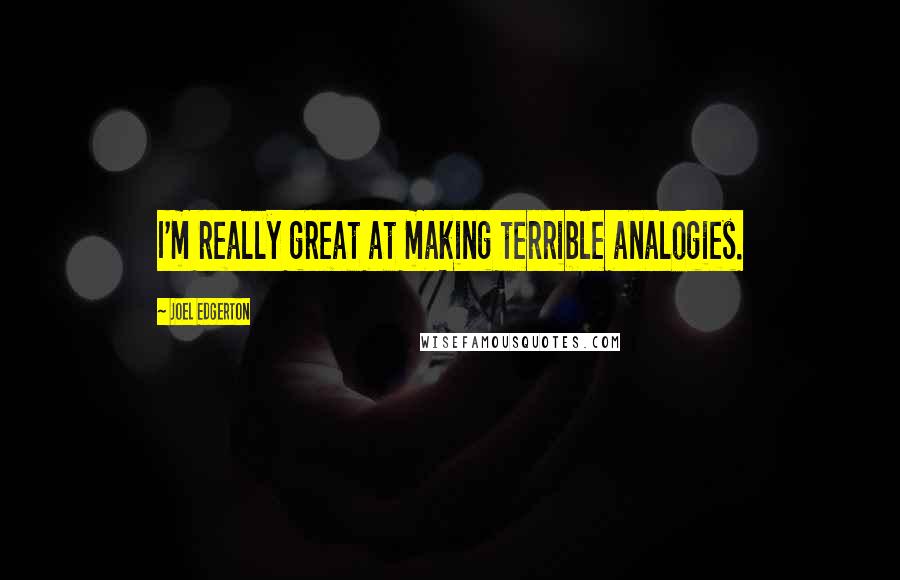 Joel Edgerton Quotes: I'm really great at making terrible analogies.