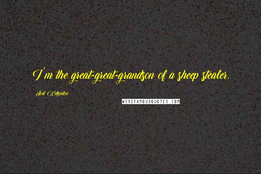 Joel Edgerton Quotes: I'm the great-great-grandson of a sheep stealer.