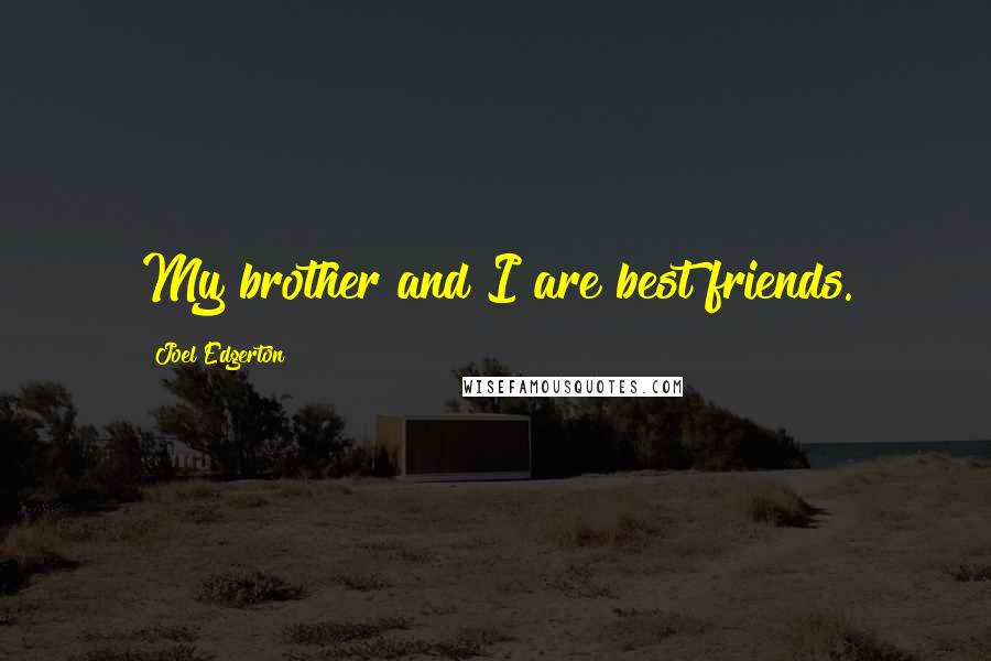 Joel Edgerton Quotes: My brother and I are best friends.
