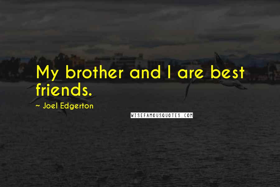 Joel Edgerton Quotes: My brother and I are best friends.