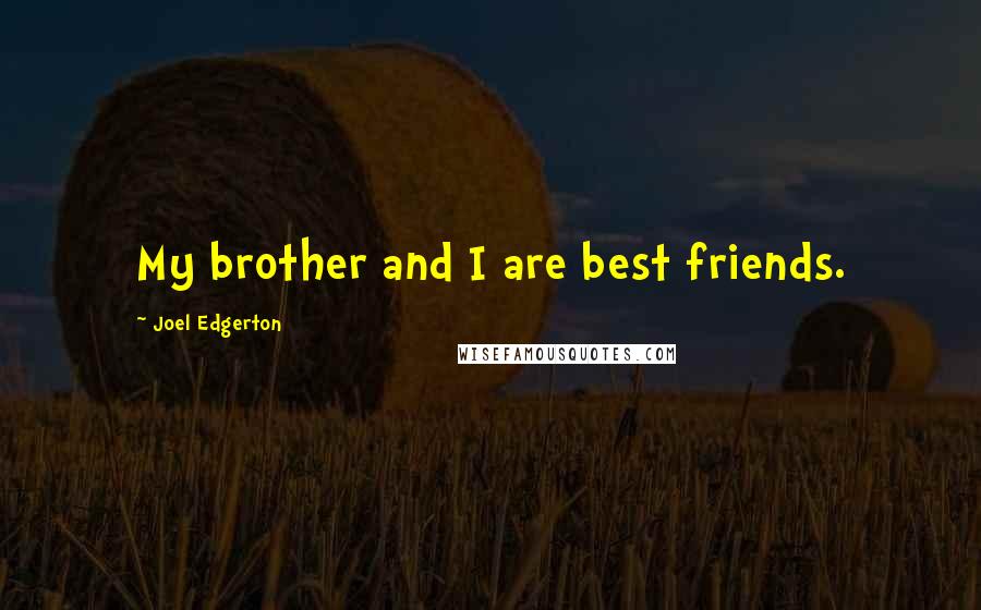 Joel Edgerton Quotes: My brother and I are best friends.