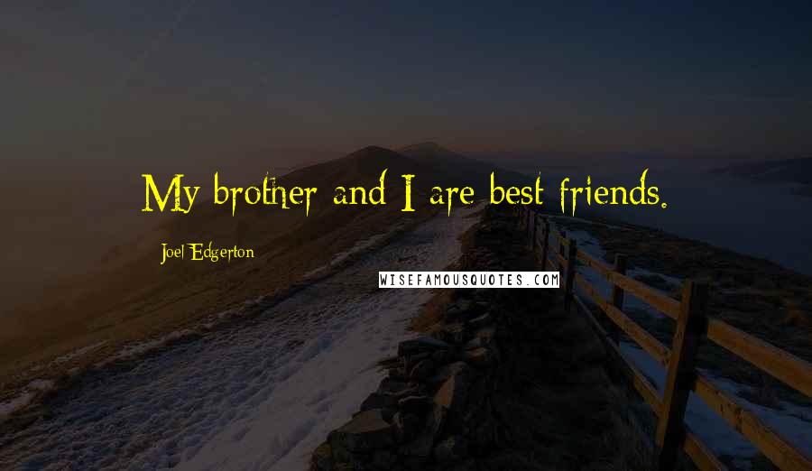 Joel Edgerton Quotes: My brother and I are best friends.