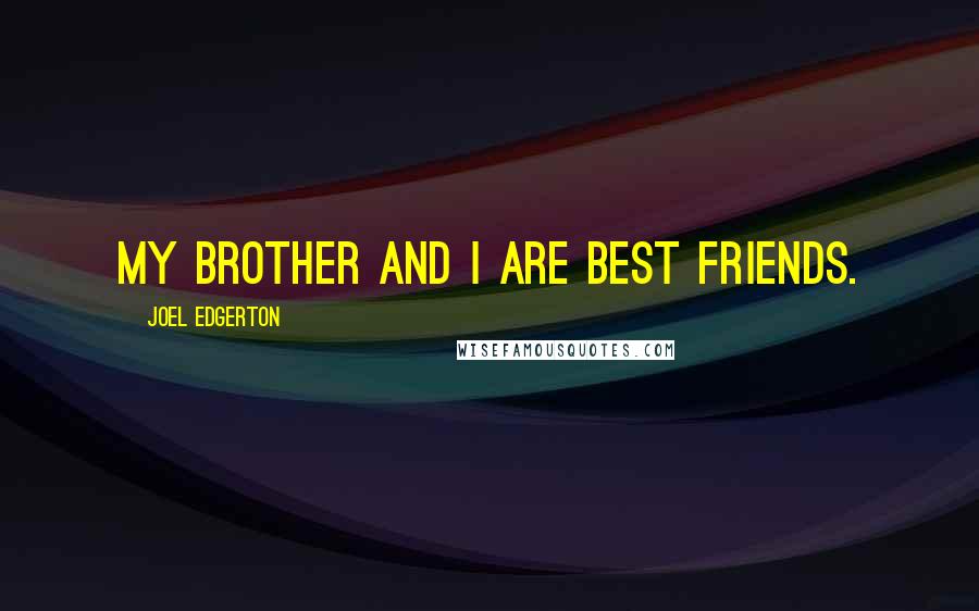 Joel Edgerton Quotes: My brother and I are best friends.