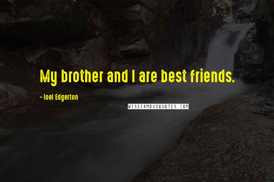 Joel Edgerton Quotes: My brother and I are best friends.