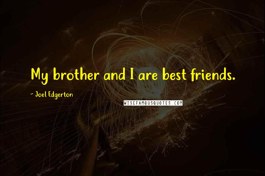 Joel Edgerton Quotes: My brother and I are best friends.