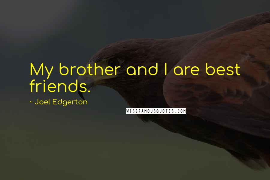 Joel Edgerton Quotes: My brother and I are best friends.