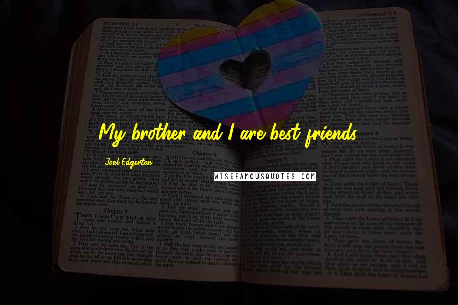 Joel Edgerton Quotes: My brother and I are best friends.