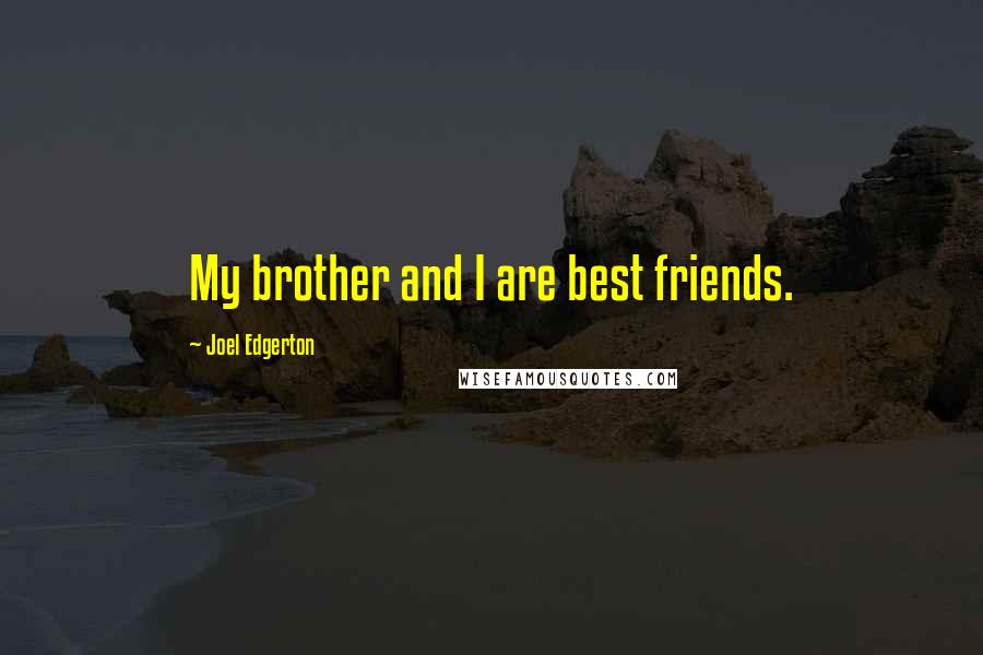 Joel Edgerton Quotes: My brother and I are best friends.