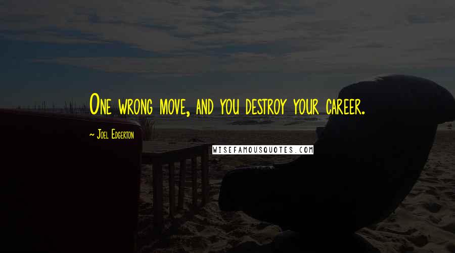 Joel Edgerton Quotes: One wrong move, and you destroy your career.