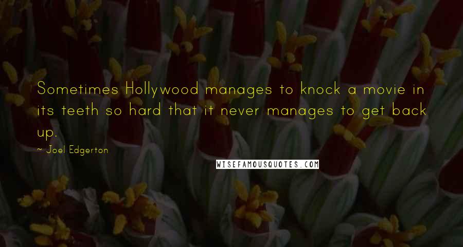 Joel Edgerton Quotes: Sometimes Hollywood manages to knock a movie in its teeth so hard that it never manages to get back up.