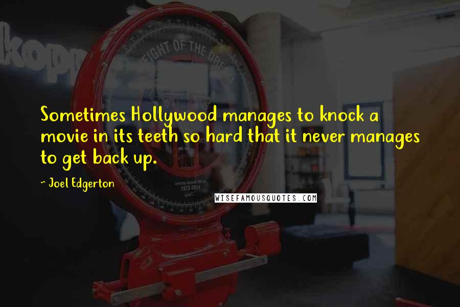 Joel Edgerton Quotes: Sometimes Hollywood manages to knock a movie in its teeth so hard that it never manages to get back up.
