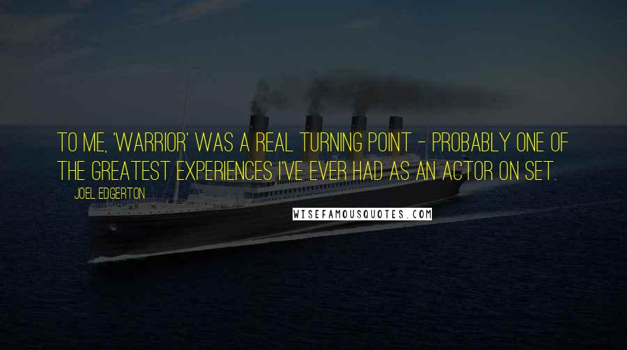 Joel Edgerton Quotes: To me, 'Warrior' was a real turning point - probably one of the greatest experiences I've ever had as an actor on set.