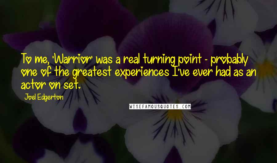 Joel Edgerton Quotes: To me, 'Warrior' was a real turning point - probably one of the greatest experiences I've ever had as an actor on set.