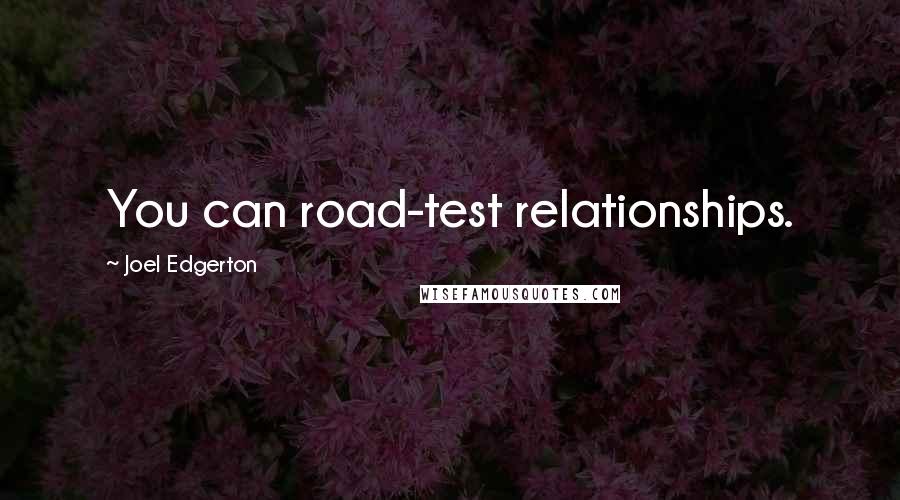 Joel Edgerton Quotes: You can road-test relationships.