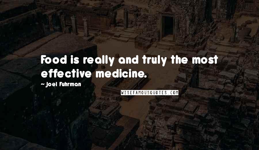 Joel Fuhrman Quotes: Food is really and truly the most effective medicine.
