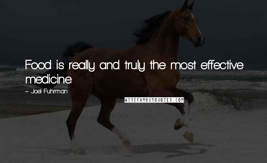 Joel Fuhrman Quotes: Food is really and truly the most effective medicine.