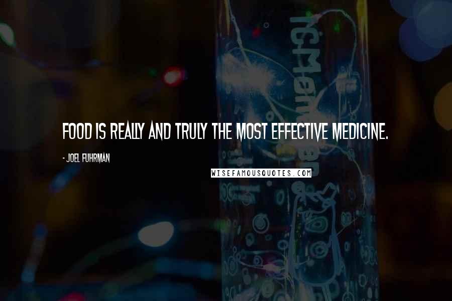 Joel Fuhrman Quotes: Food is really and truly the most effective medicine.