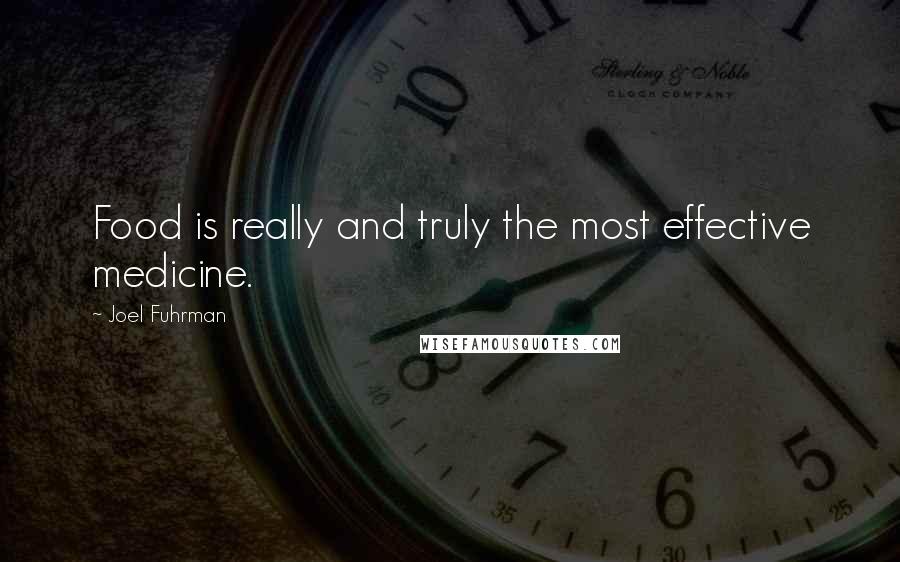 Joel Fuhrman Quotes: Food is really and truly the most effective medicine.