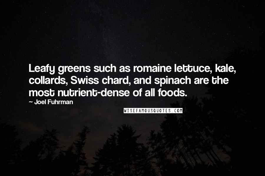 Joel Fuhrman Quotes: Leafy greens such as romaine lettuce, kale, collards, Swiss chard, and spinach are the most nutrient-dense of all foods.