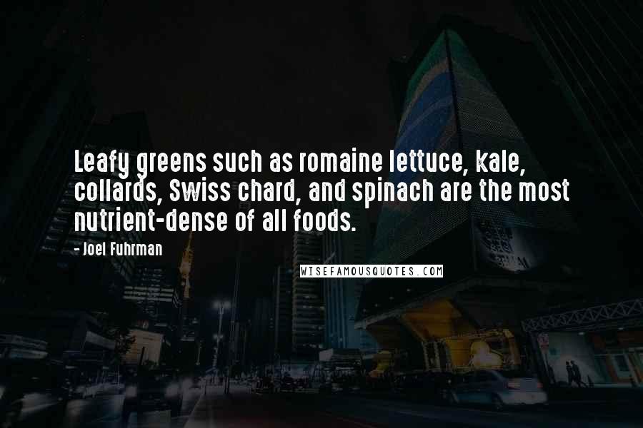 Joel Fuhrman Quotes: Leafy greens such as romaine lettuce, kale, collards, Swiss chard, and spinach are the most nutrient-dense of all foods.