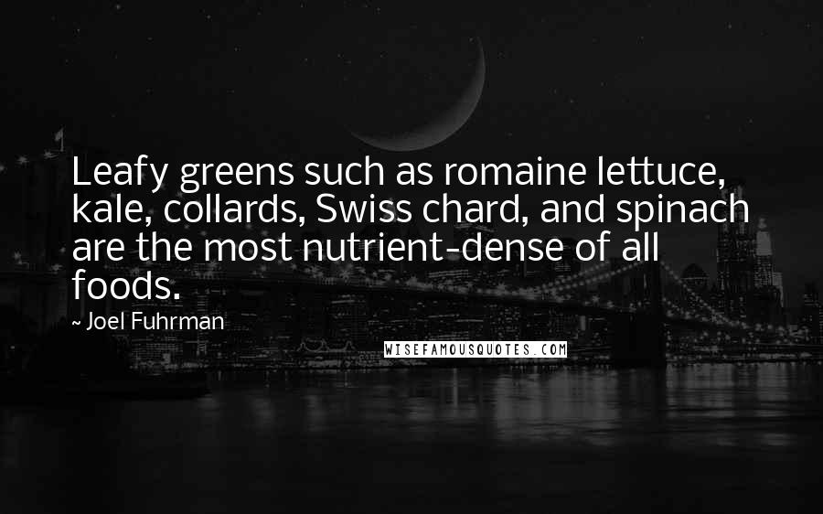 Joel Fuhrman Quotes: Leafy greens such as romaine lettuce, kale, collards, Swiss chard, and spinach are the most nutrient-dense of all foods.