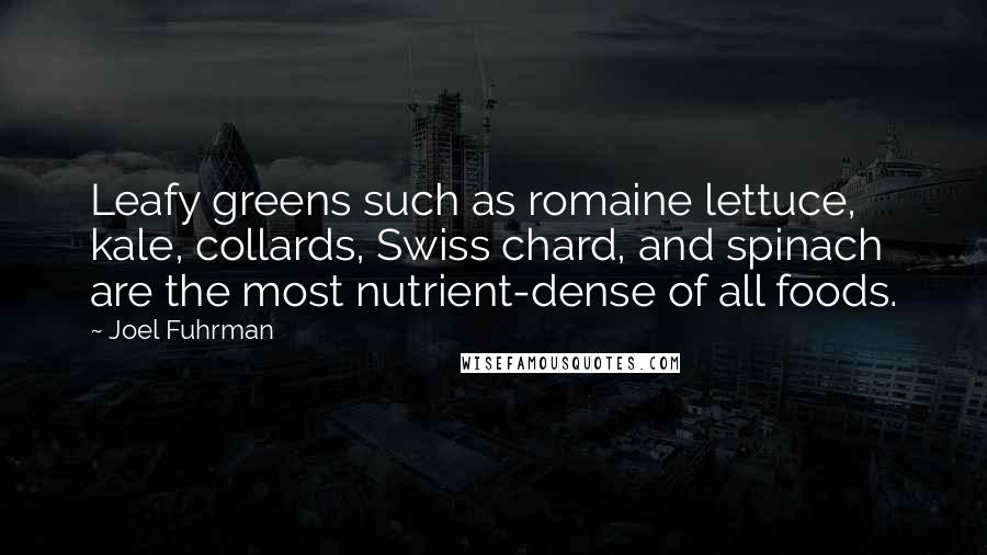 Joel Fuhrman Quotes: Leafy greens such as romaine lettuce, kale, collards, Swiss chard, and spinach are the most nutrient-dense of all foods.
