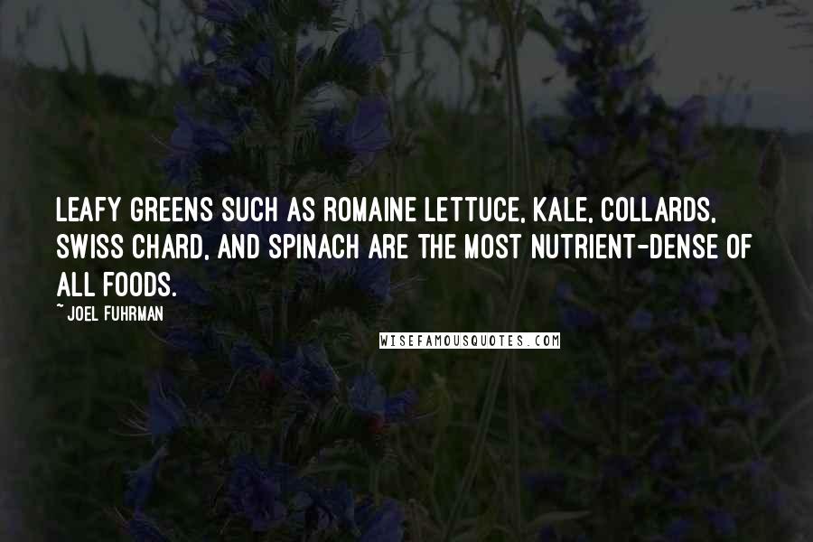 Joel Fuhrman Quotes: Leafy greens such as romaine lettuce, kale, collards, Swiss chard, and spinach are the most nutrient-dense of all foods.