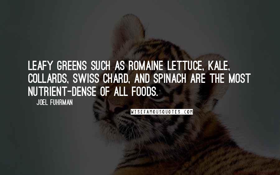 Joel Fuhrman Quotes: Leafy greens such as romaine lettuce, kale, collards, Swiss chard, and spinach are the most nutrient-dense of all foods.