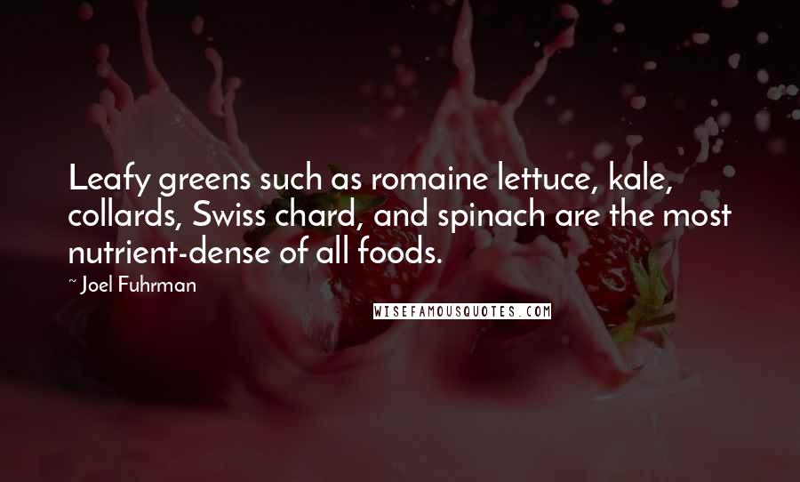 Joel Fuhrman Quotes: Leafy greens such as romaine lettuce, kale, collards, Swiss chard, and spinach are the most nutrient-dense of all foods.