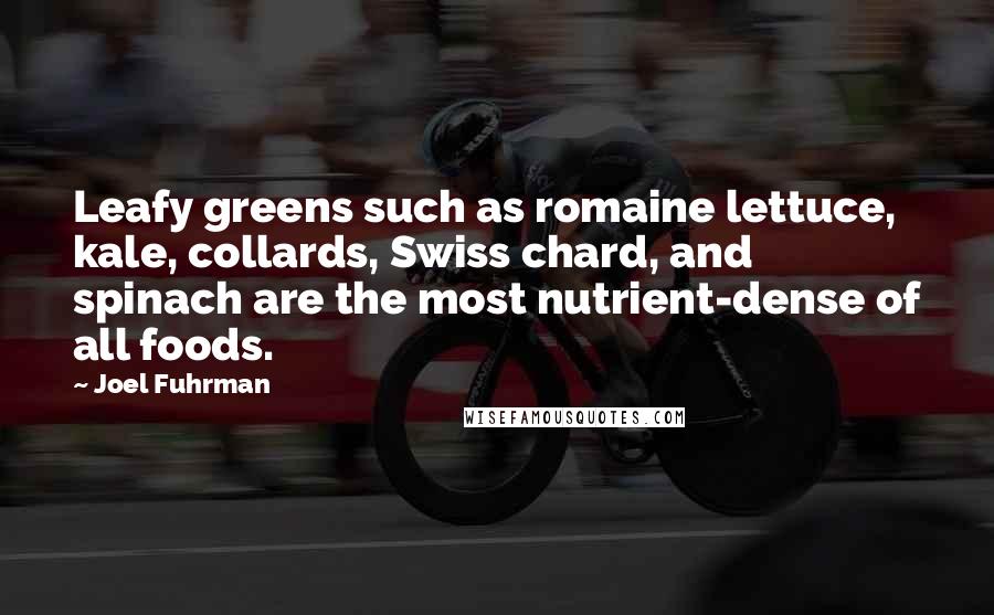 Joel Fuhrman Quotes: Leafy greens such as romaine lettuce, kale, collards, Swiss chard, and spinach are the most nutrient-dense of all foods.